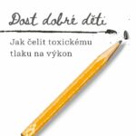 Dost dobré děti - Jak čelit toxickému tlaku na výkon